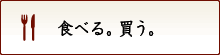 食べる。買う。